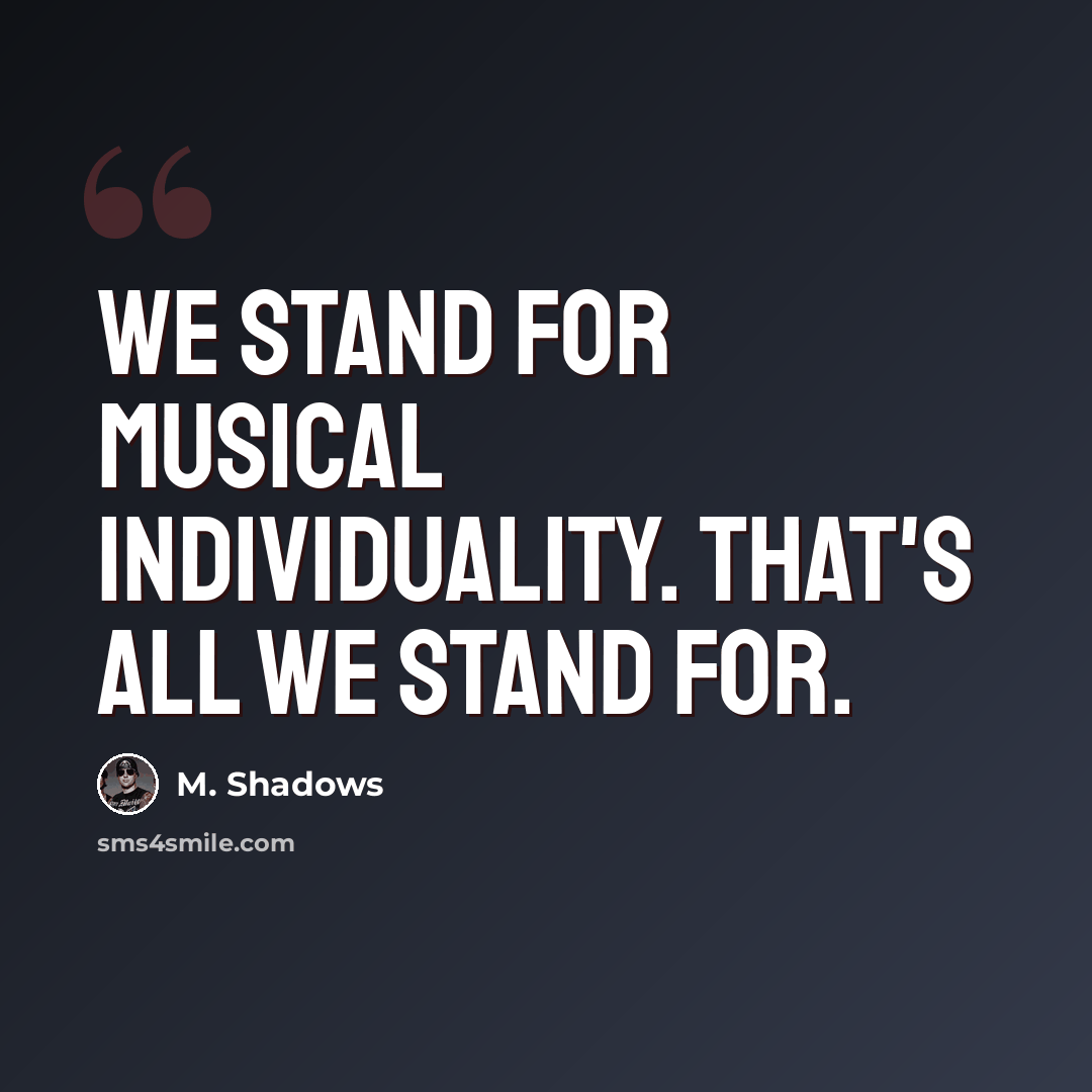 “We stand for musical individuality. That's all we stand for.” quote by M. Shadows