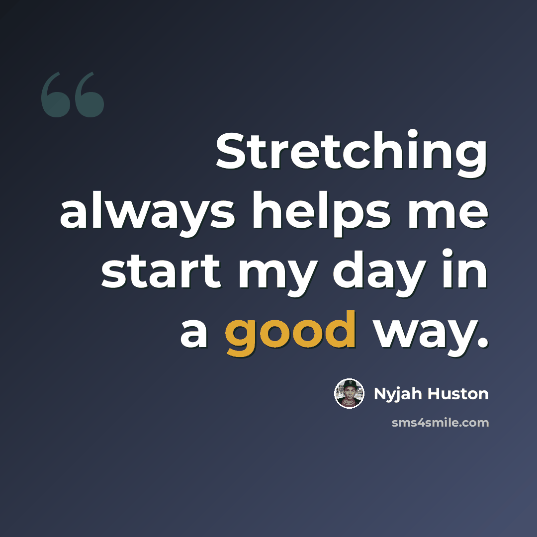 “Stretching always helps me start my day in a good way.” quote by Nyjah Huston
