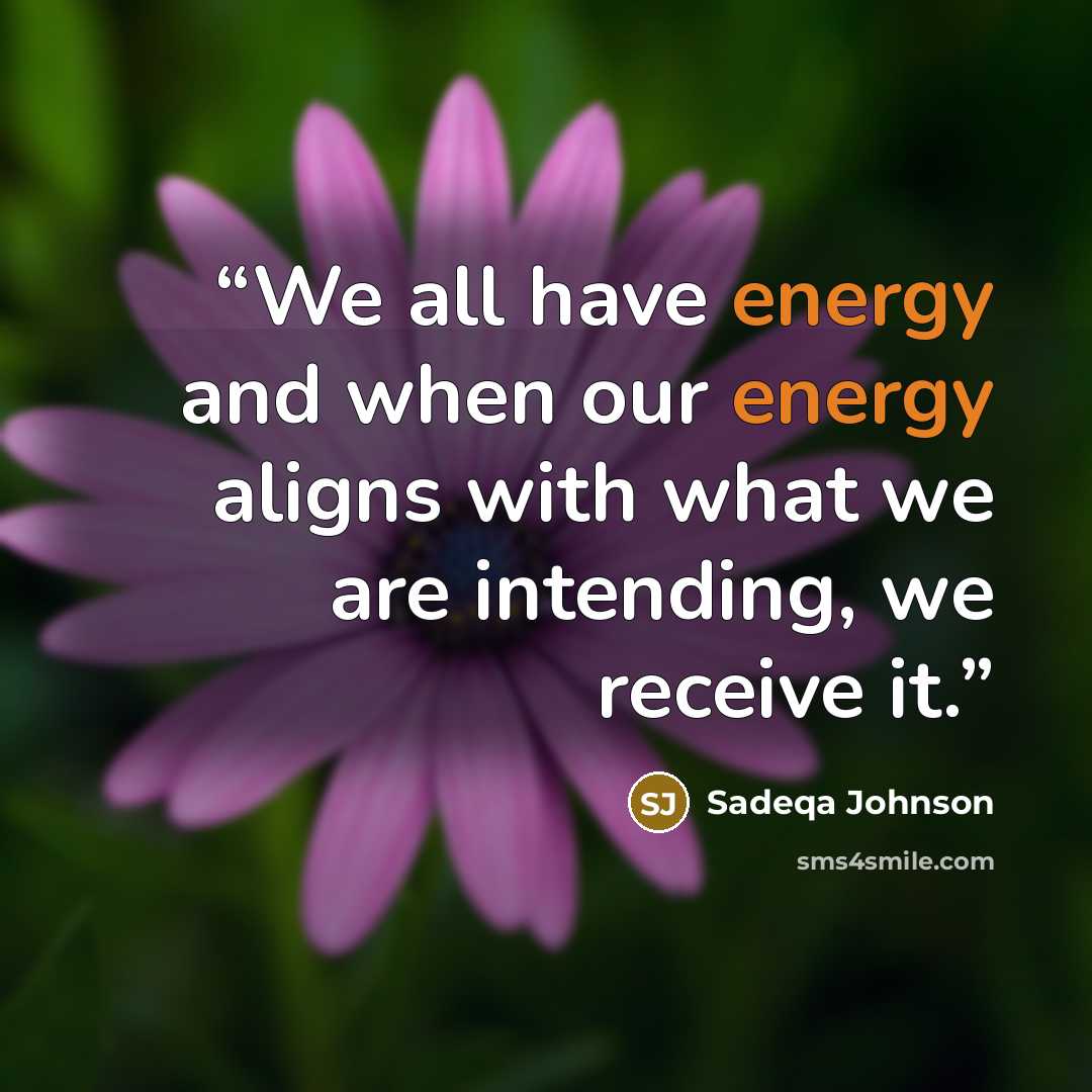 “We all have energy and when our energy aligns with what we are intending, we receive it.” quote by Sadeqa Johnson