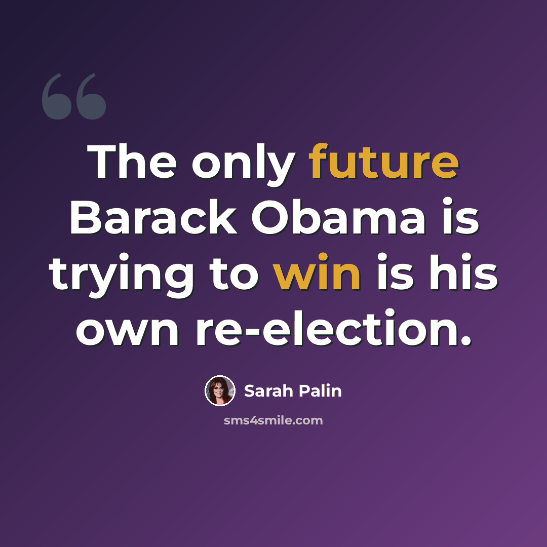 “The only future Barack Obama is trying to win is his own re-election.” quote by Sarah Palin