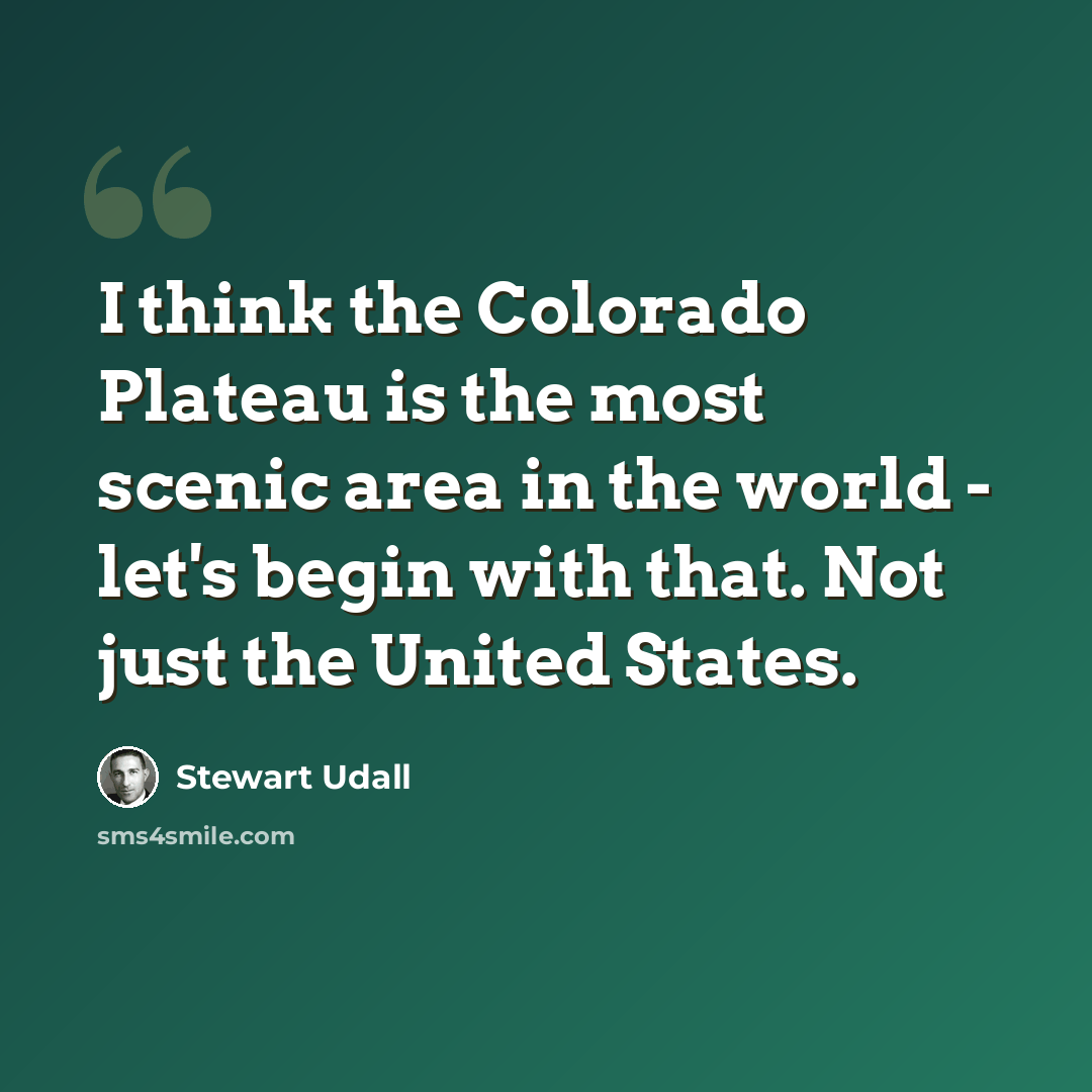 “I think the Colorado Plateau is the most scenic area in the world - let's begin with that. Not just the United States.” quote by Stewart Udall
