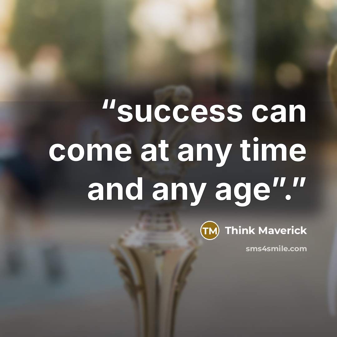 “success can come at any time and any age”.” quote by Think Maverick