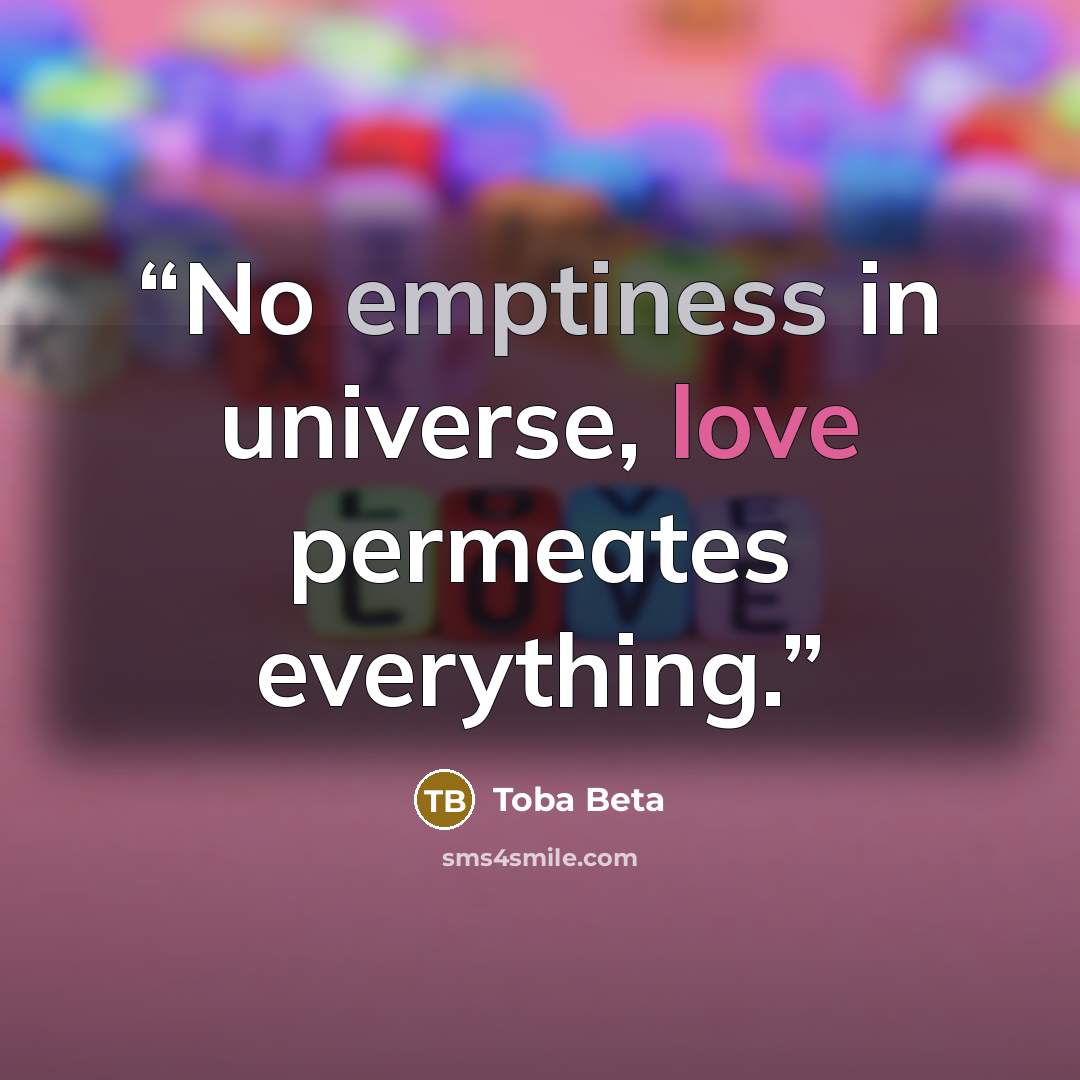 “No emptiness in universe, love permeates everything.” quote by Toba Beta