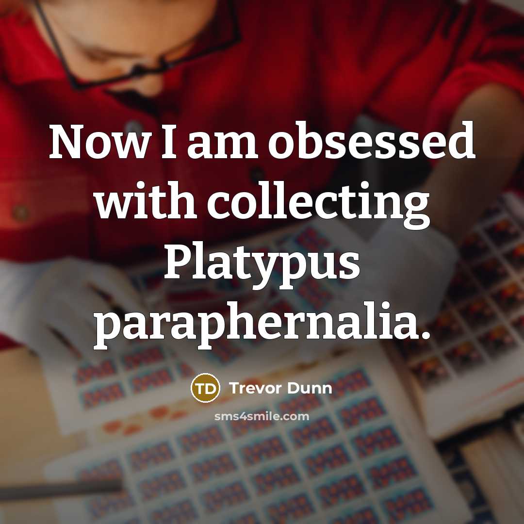 “Now I am obsessed with collecting Platypus paraphernalia.” quote by Trevor Dunn