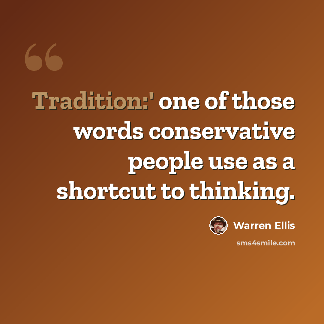 “Tradition:' one of those words conservative people use as a shortcut to thinking.” quote by Warren Ellis