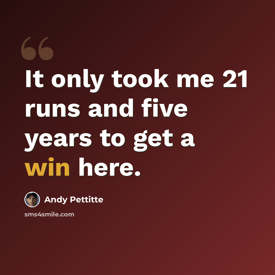 “It only took me 21 runs and five years to get a win here.” quote by Andy Pettitte