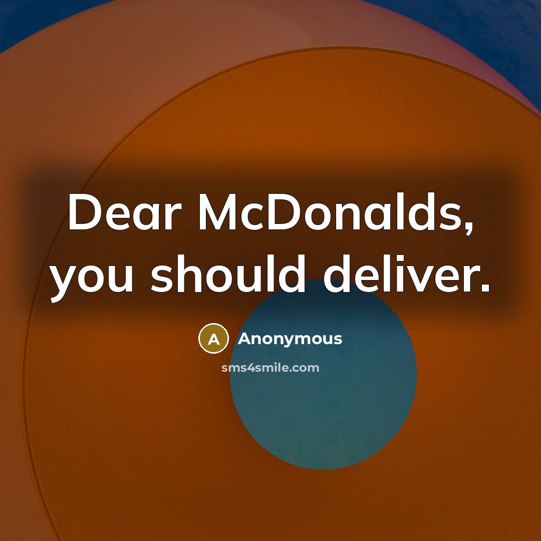 “Dear McDonalds, you should deliver.” quote by Anonymous
