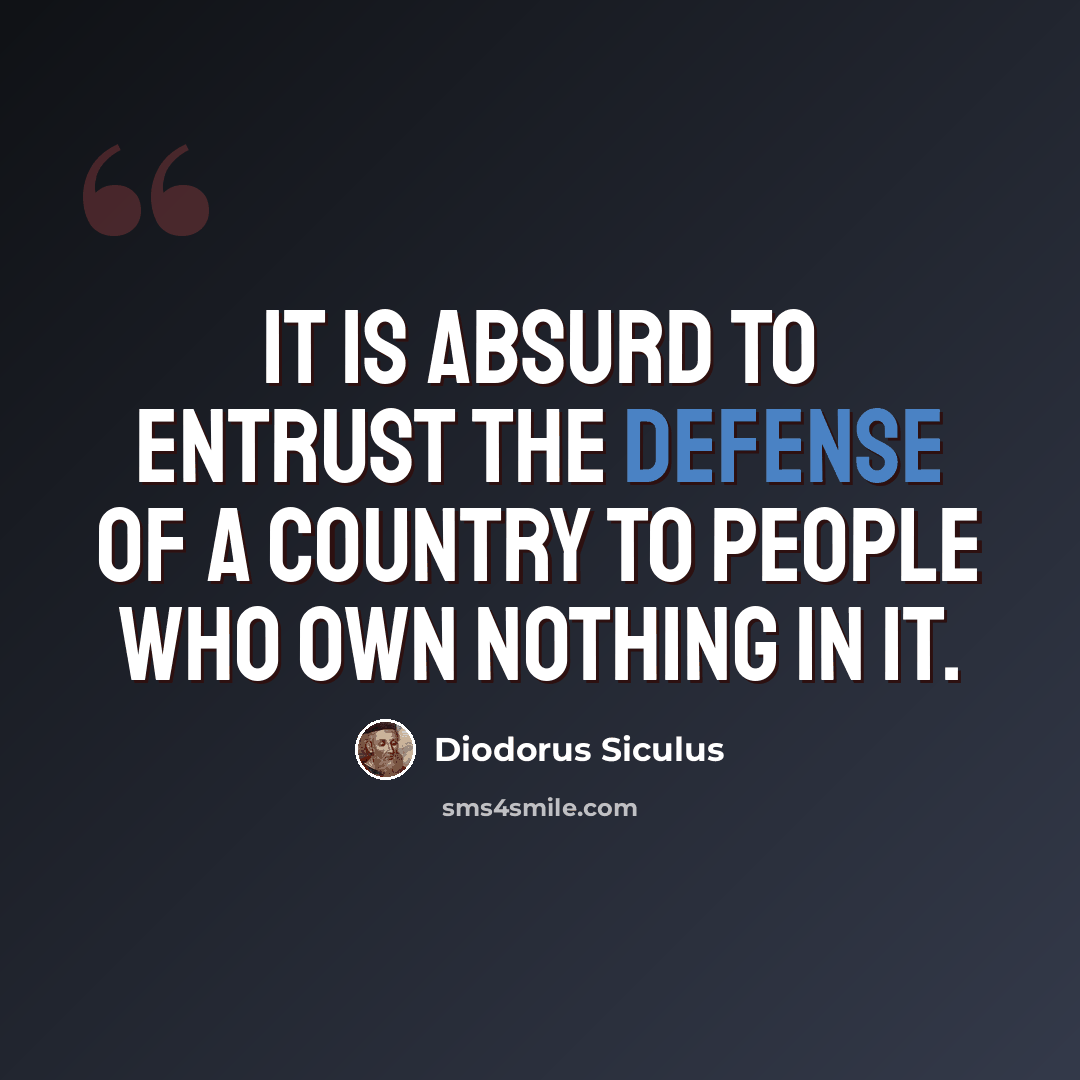 “It is absurd to entrust the defense of a country to people who own nothing in it.” quote by Diodorus Siculus