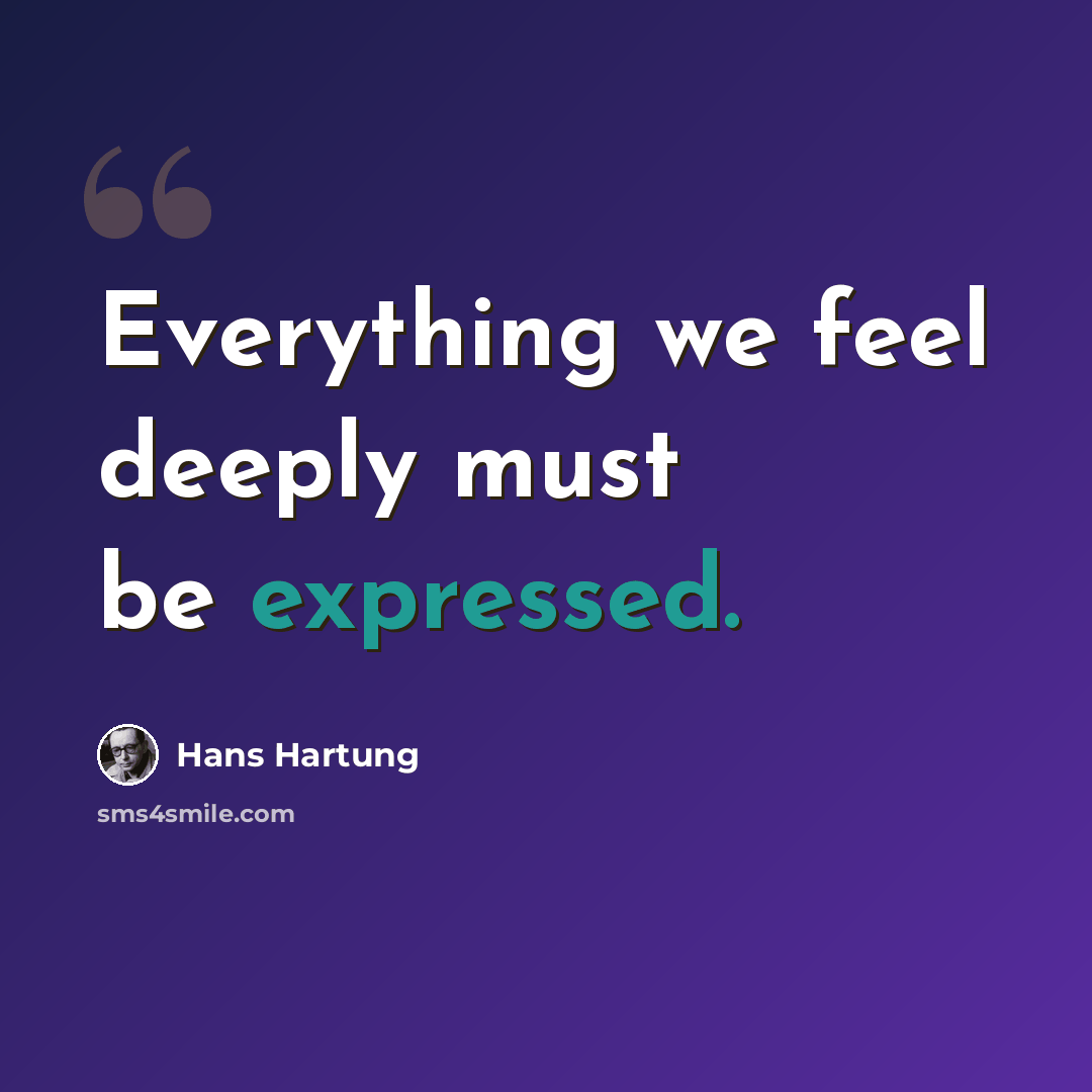 “Everything we feel deeply must be expressed.” quote by Hans Hartung