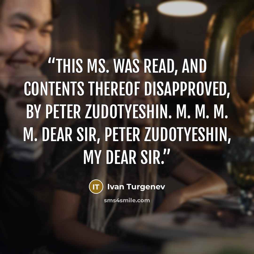 “This MS. was read, and contents thereof disapproved, by Peter Zudotyeshin. M. M. M. M. Dear Sir, Peter Zudotyeshin, My dear Sir.” quote by Ivan Turgenev