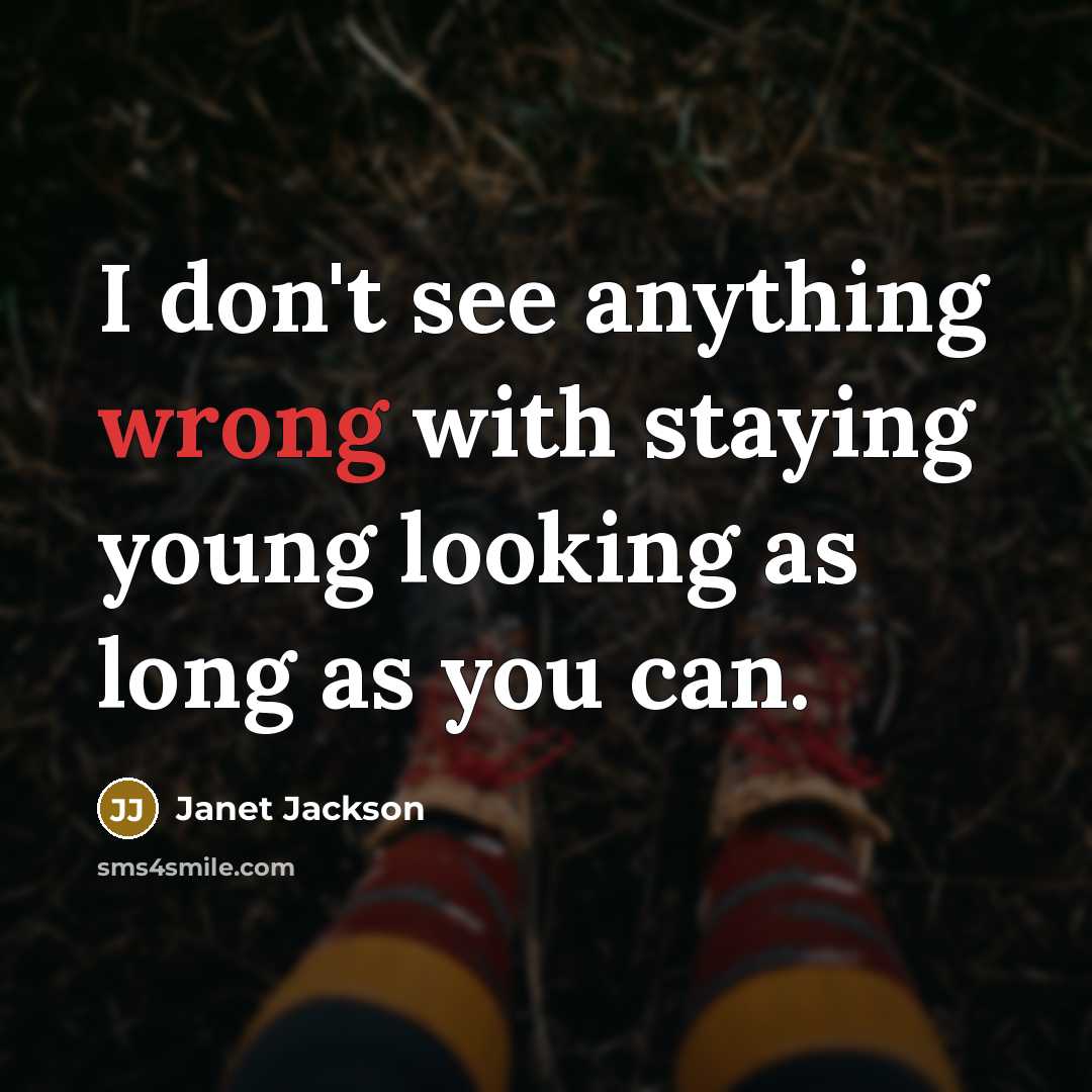 “I don't see anything wrong with staying young looking as long as you can.” quote by Janet Jackson