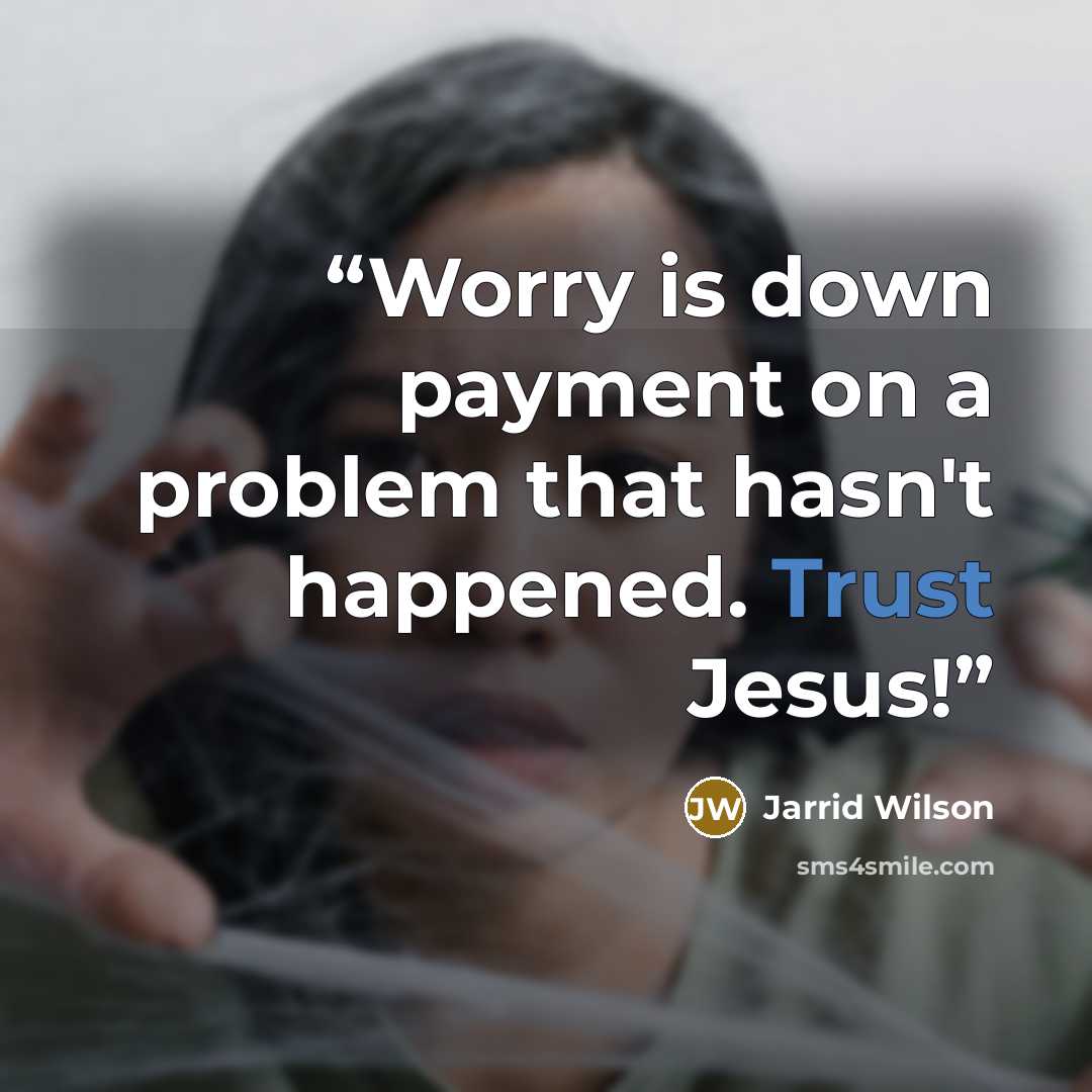 “Worry is down payment on a problem that hasn't happened. Trust Jesus!” quote by Jarrid Wilson