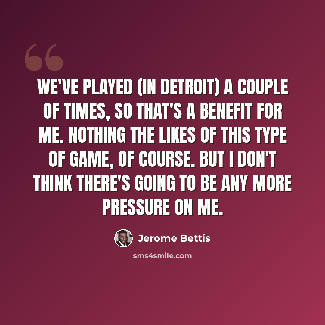 “We've played (in Detroit) a couple of times, so that's a benefit for me. Nothing the likes of this type of game, of course. But I don't think there's going to be any more pressure on me.” quote by Jerome Bettis