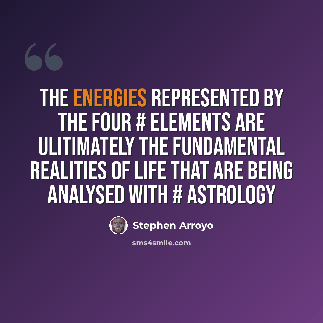 “The energies represented by the four # elements are ulitimately the fundamental realities of life that are being analysed with # astrology” quote by Stephen Arroyo