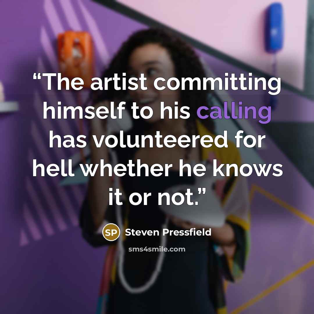 “The artist committing himself to his calling has volunteered for hell whether he knows it or not.” quote by Steven Pressfield