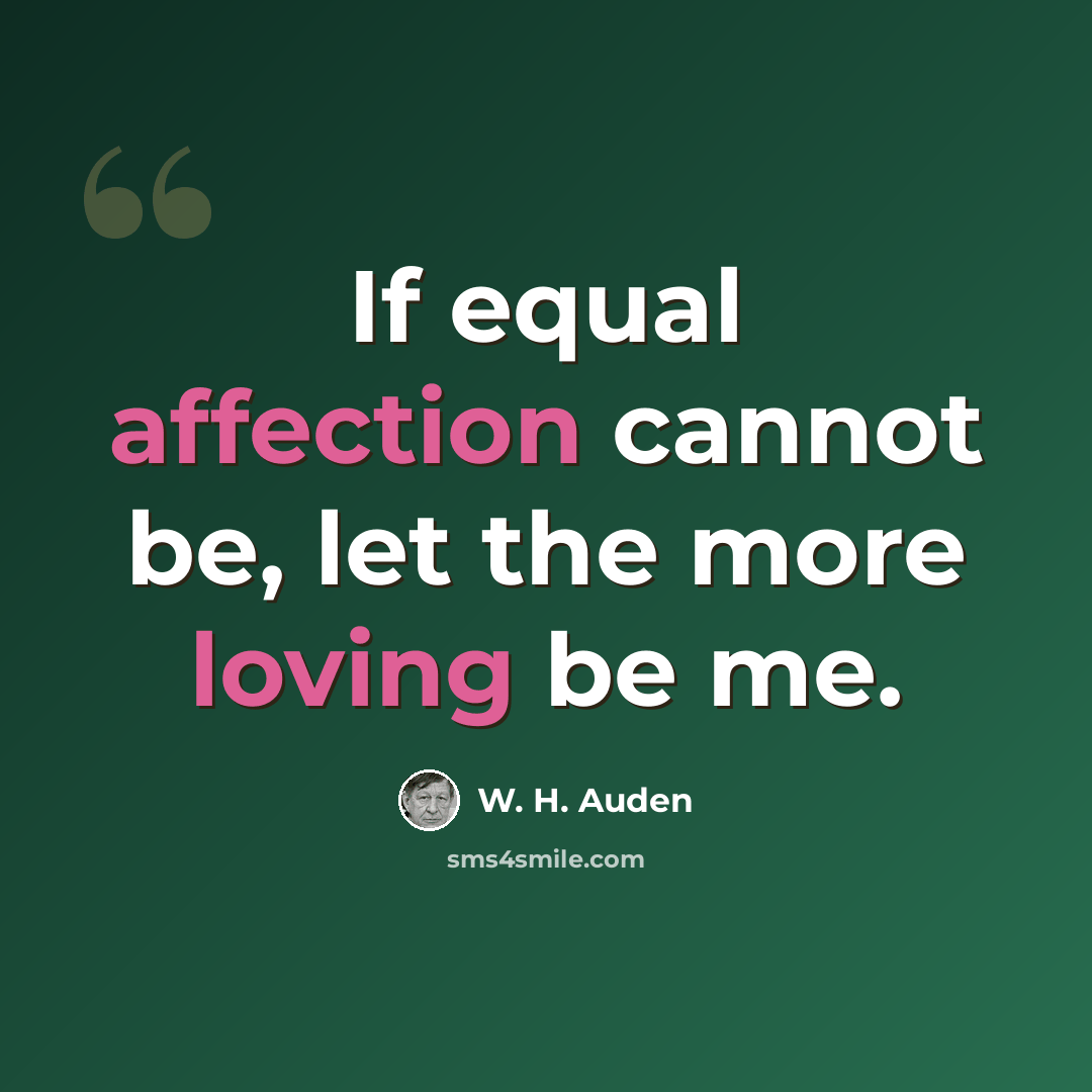 “If equal affection cannot be, let the more loving be me.” quote by W. H. Auden