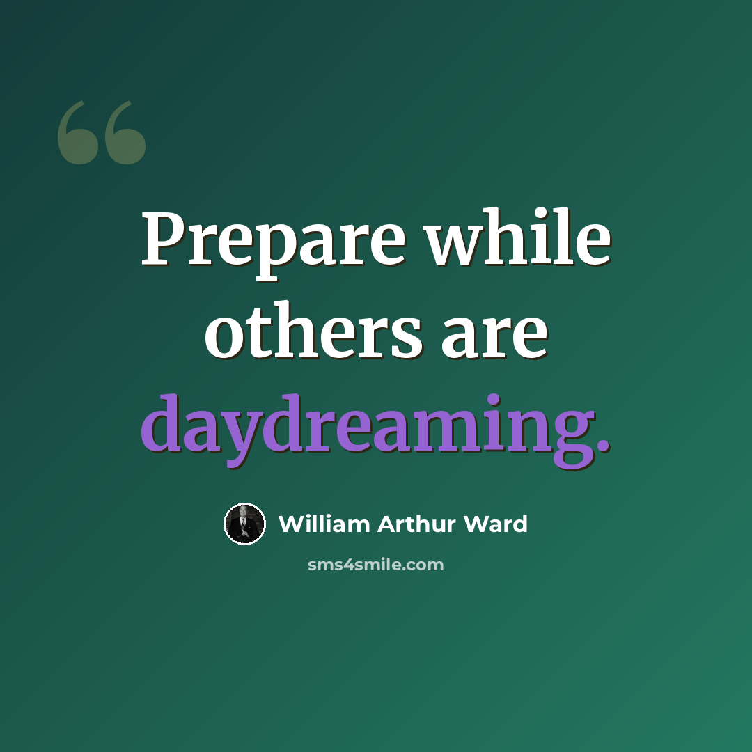 “Prepare while others are daydreaming.” quote by William Arthur Ward