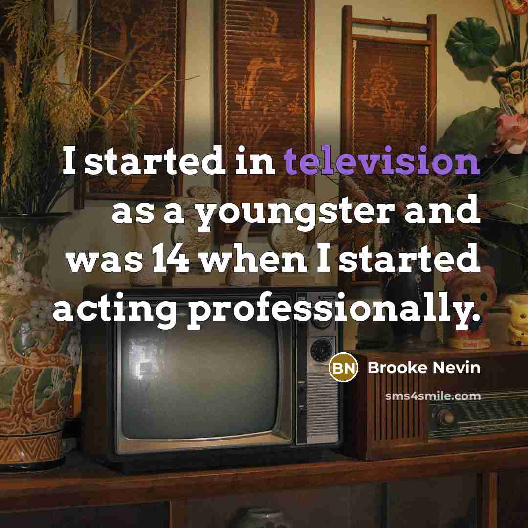 “I started in television as a youngster and was 14 when I started acting professionally.” quote by Brooke Nevin