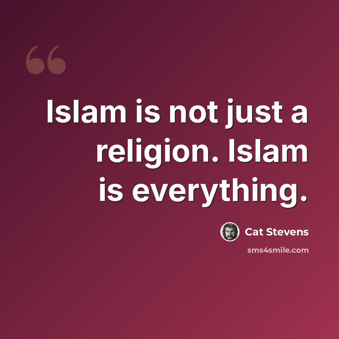 “Islam is not just a religion. Islam is everything.” quote by Cat Stevens