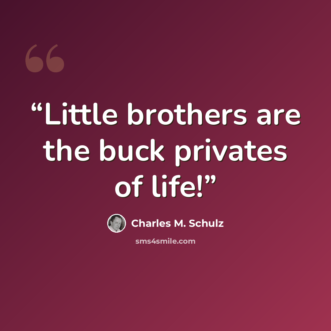 “Little brothers are the buck privates of life!” quote by Charles M. Schulz