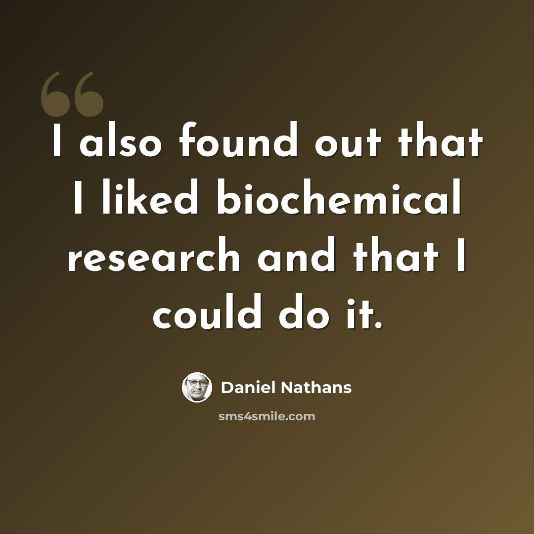 “I also found out that I liked biochemical research and that I could do it.” quote by Daniel Nathans