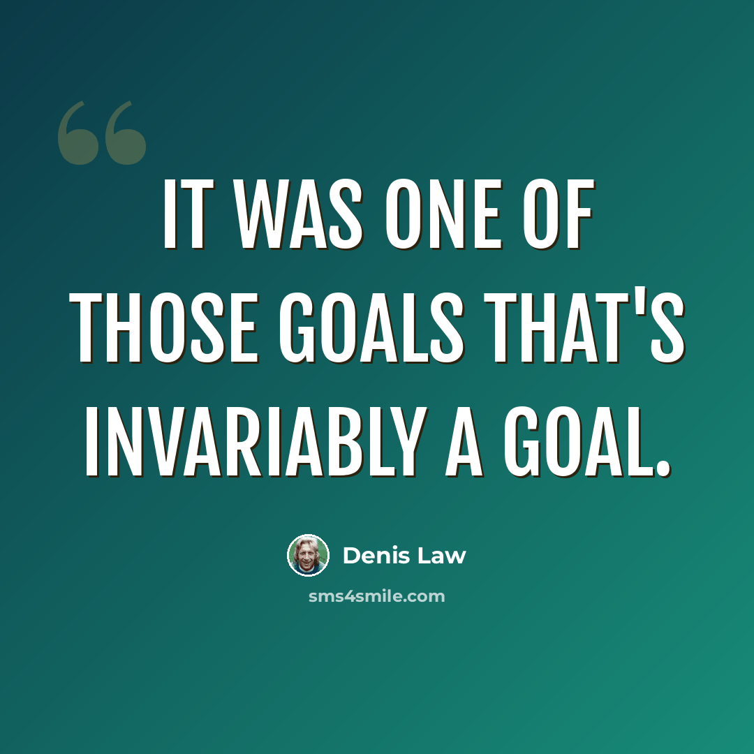 “It was one of those goals that's invariably a goal.” quote by Denis Law