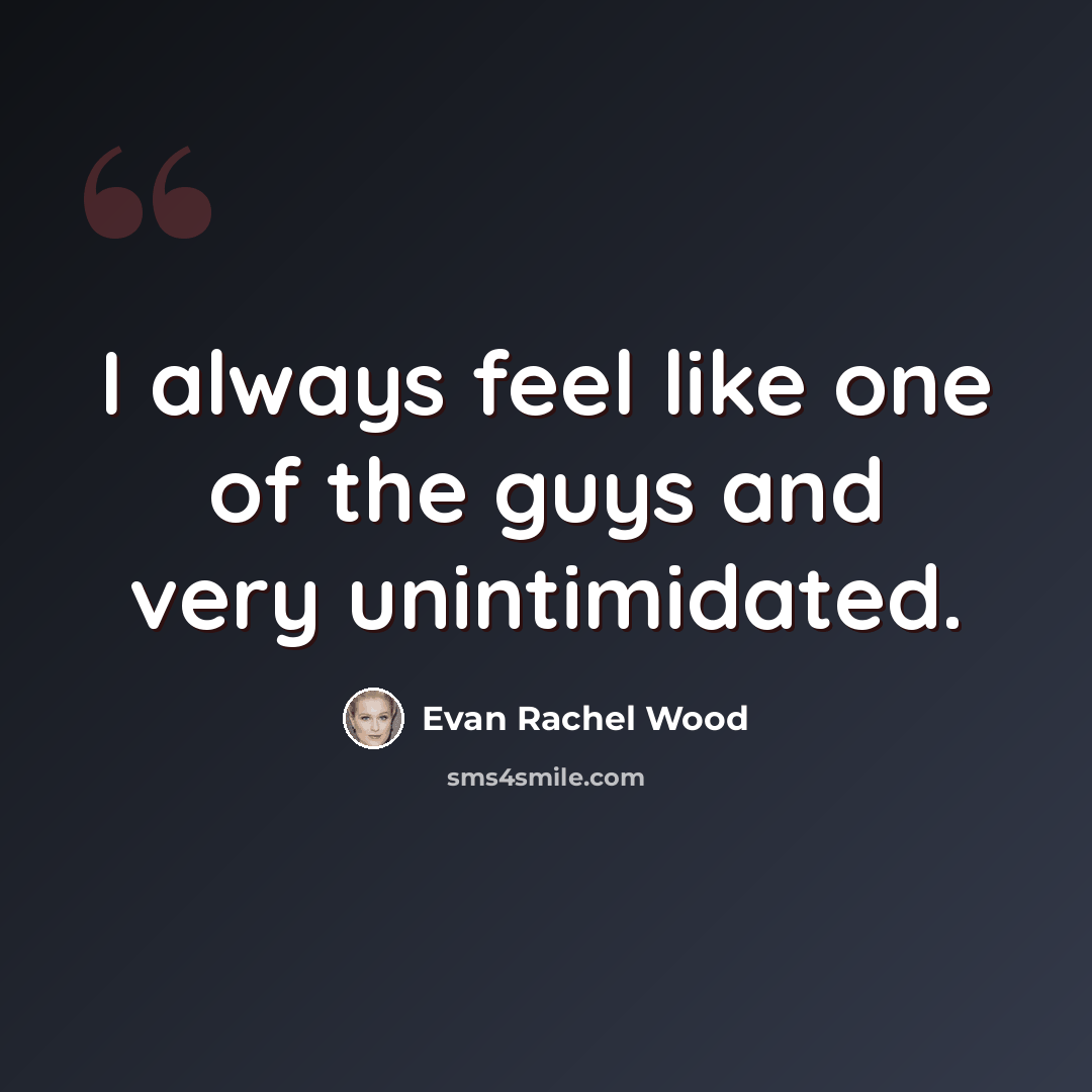 “I always feel like one of the guys and very unintimidated.” quote by Evan Rachel Wood