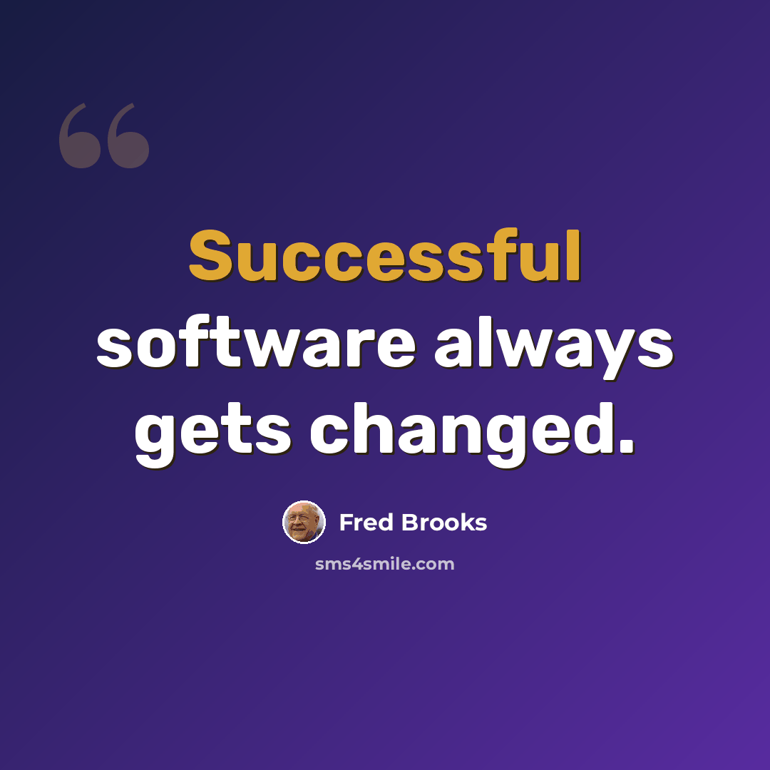 “Successful software always gets changed.” quote by Fred Brooks