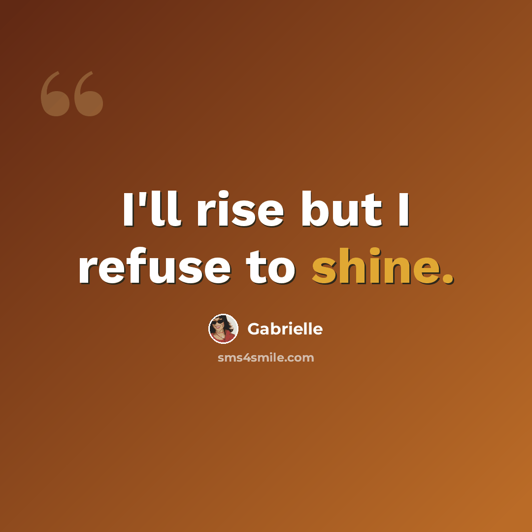 “I'll rise but I refuse to shine.” quote by Gabrielle
