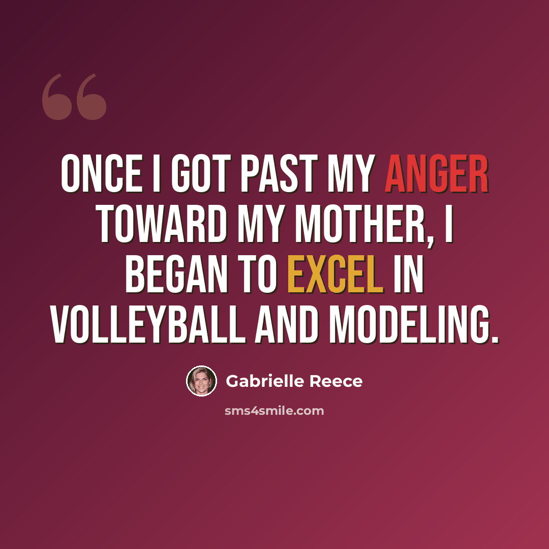 “Once I got past my anger toward my mother, I began to excel in volleyball and modeling.” quote by Gabrielle Reece