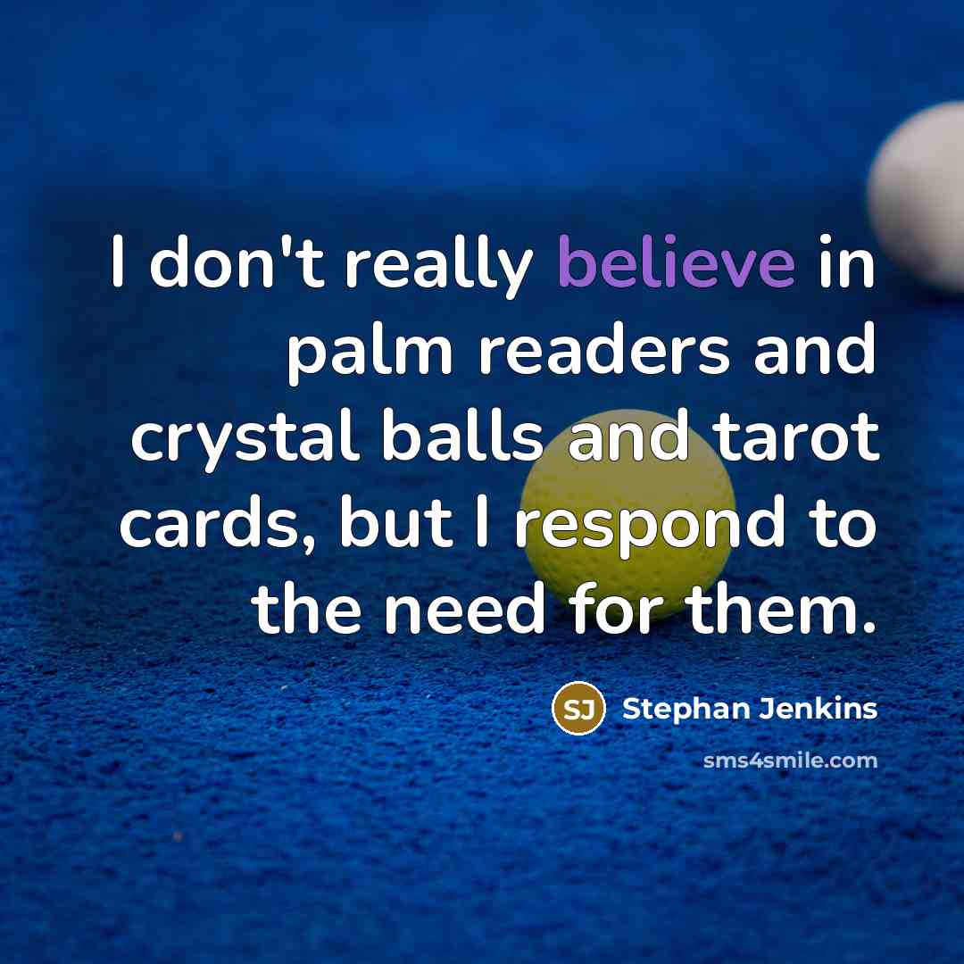 “I don't really believe in palm readers and crystal balls and tarot cards, but I respond to the need for them.” quote by Stephan Jenkins
