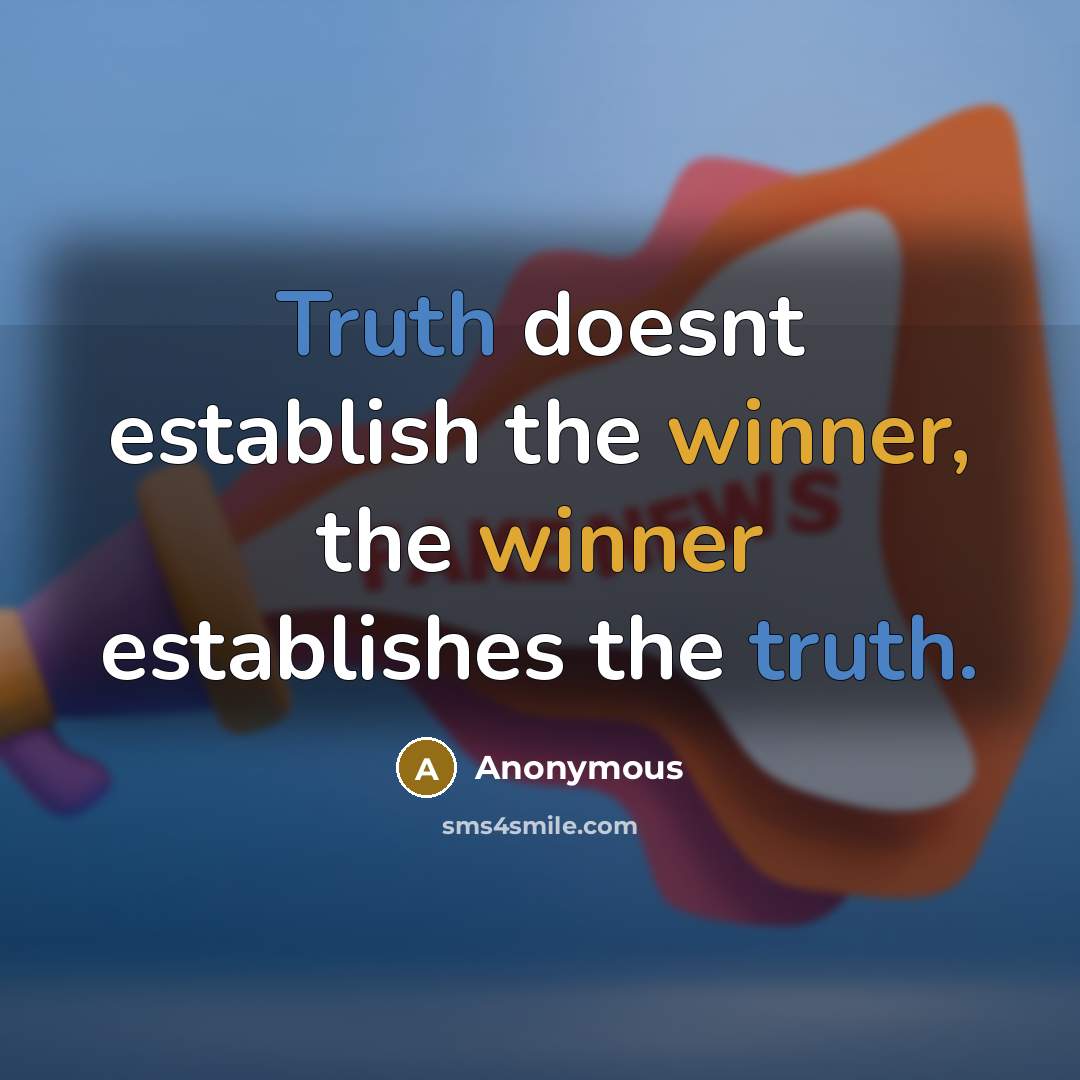 “Truth doesnt establish the winner, the winner establishes the truth.” quote by Anonymous