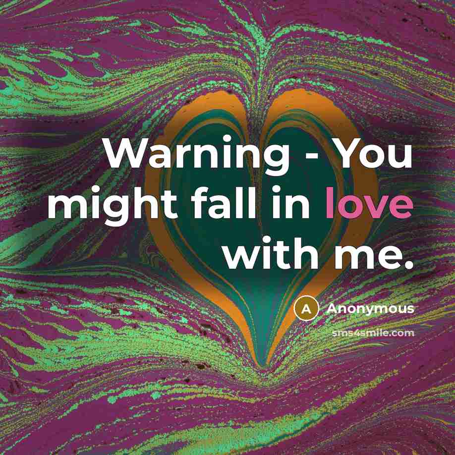 “Warning - You might fall in love with me.” quote by Anonymous