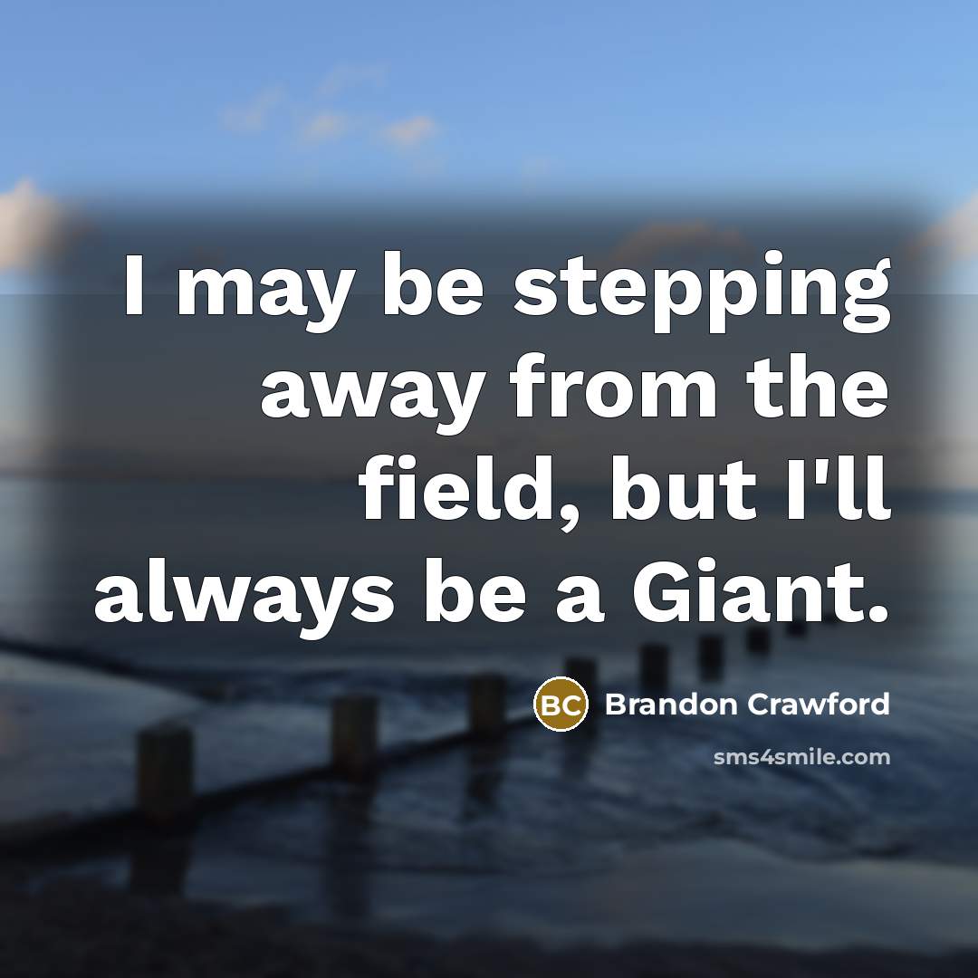 “I may be stepping away from the field, but I'll always be a Giant.” quote by Brandon Crawford