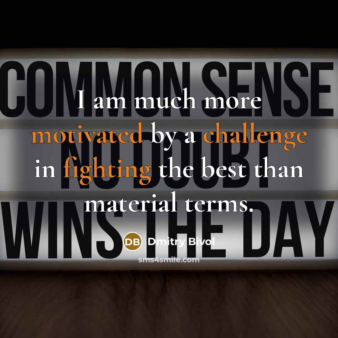 “I am much more motivated by a challenge in fighting the best than material terms.” quote by Dmitry Bivol