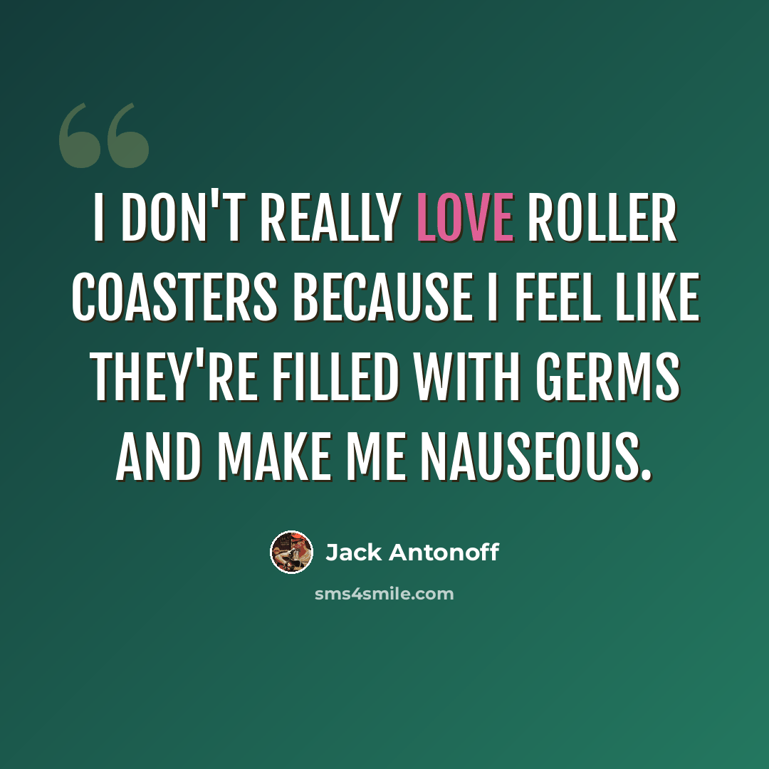 “I don't really love roller coasters because I feel like they're filled with germs and make me nauseous.” quote by Jack Antonoff