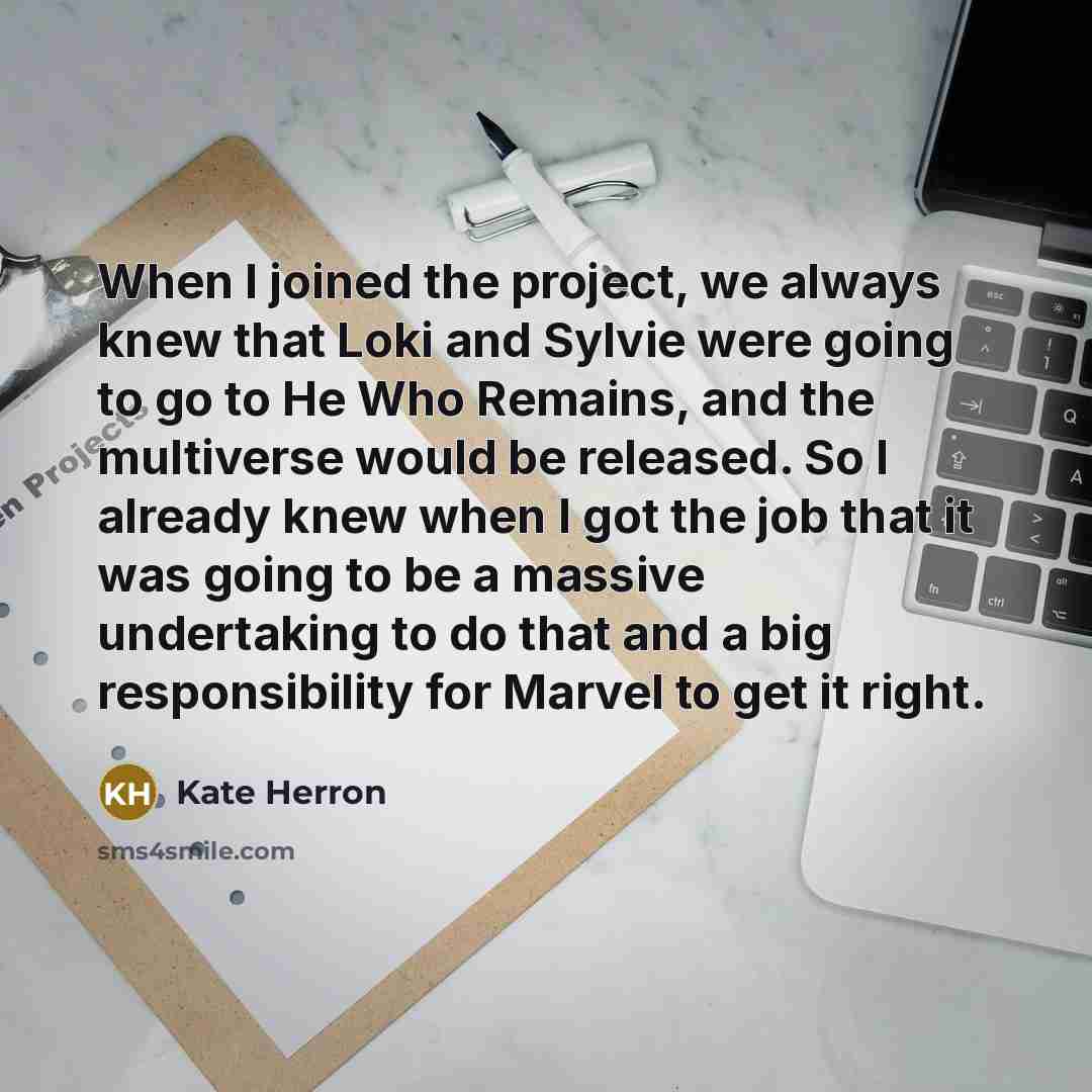 “When I joined the project, we always knew that Loki and Sylvie were going to go to He Who Remains, and the multiverse would be released. So I already knew when I got the job that it was going to be a massive undertaking to do that and a big responsibility for Marvel to get it right.” quote by Kate Herron