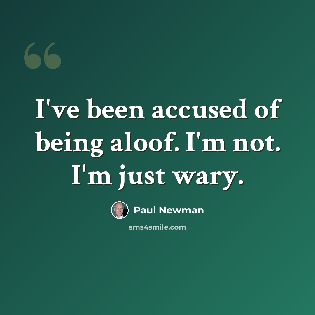 “I've been accused of being aloof. I'm not. I'm just wary.” quote by Paul Newman