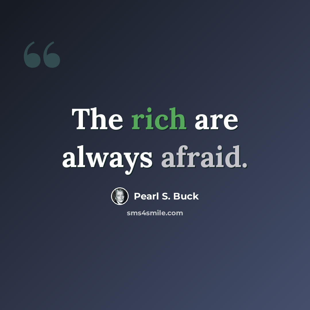 “The rich are always afraid.” quote by Pearl S. Buck