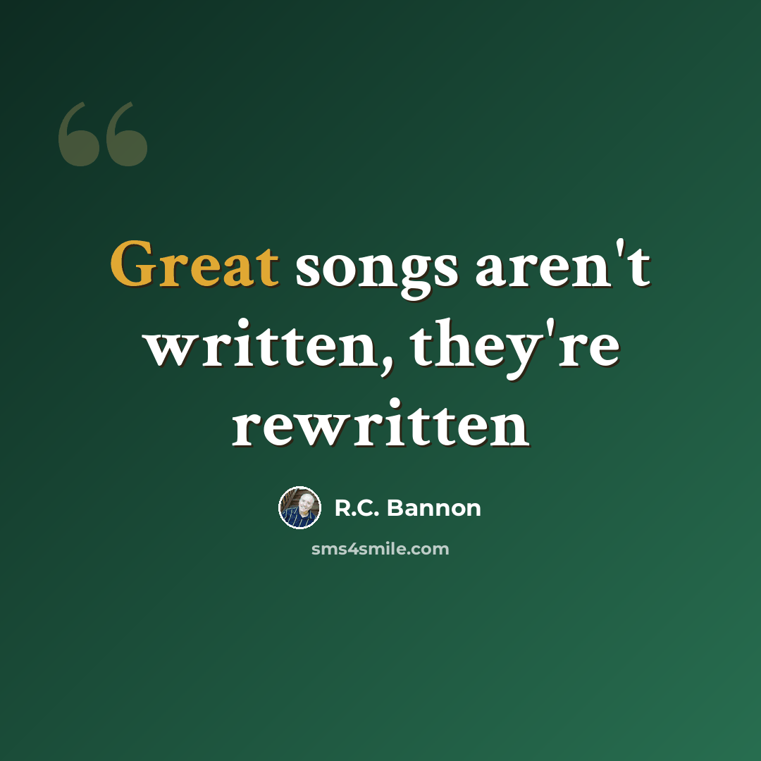 “Great songs aren't written, they're rewritten” quote by R.C. Bannon