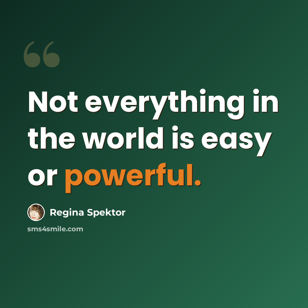 “Not everything in the world is easy or powerful.” quote by Regina Spektor