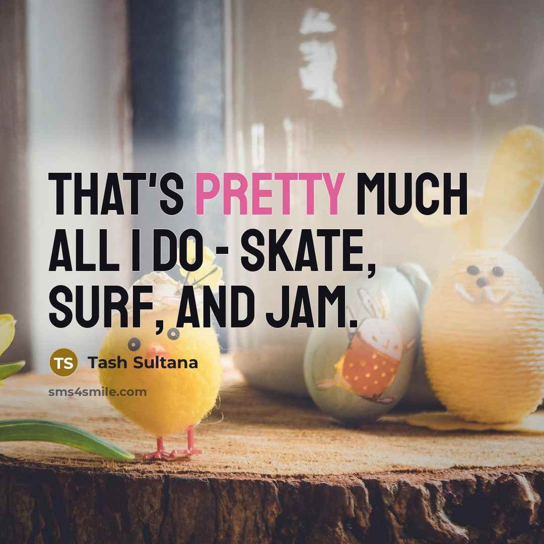 “That's pretty much all I do - skate, surf, and jam.” quote by Tash Sultana