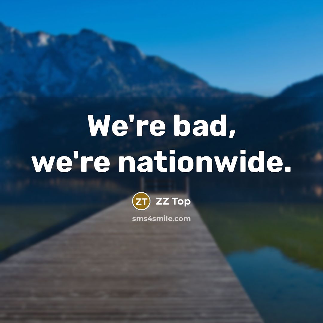 “We're bad, we're nationwide.” quote by ZZ Top