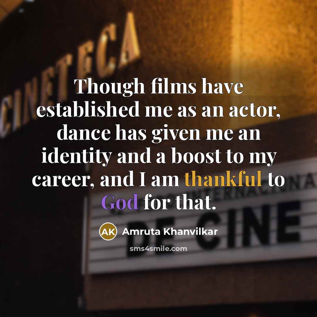 “Though films have established me as an actor, dance has given me an identity and a boost to my career, and I am thankful to God for that.” quote by Amruta Khanvilkar