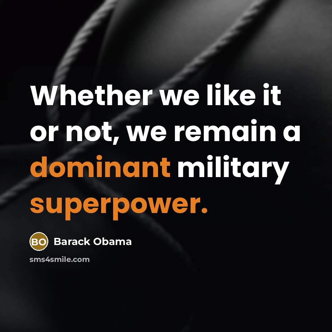 “Whether we like it or not, we remain a dominant military superpower.” quote by Barack Obama