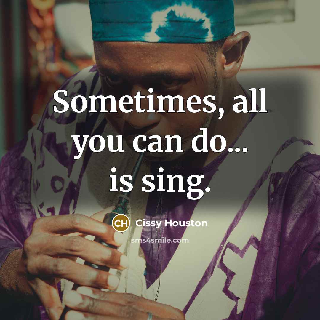 “Sometimes, all you can do... is sing.” quote by Cissy Houston