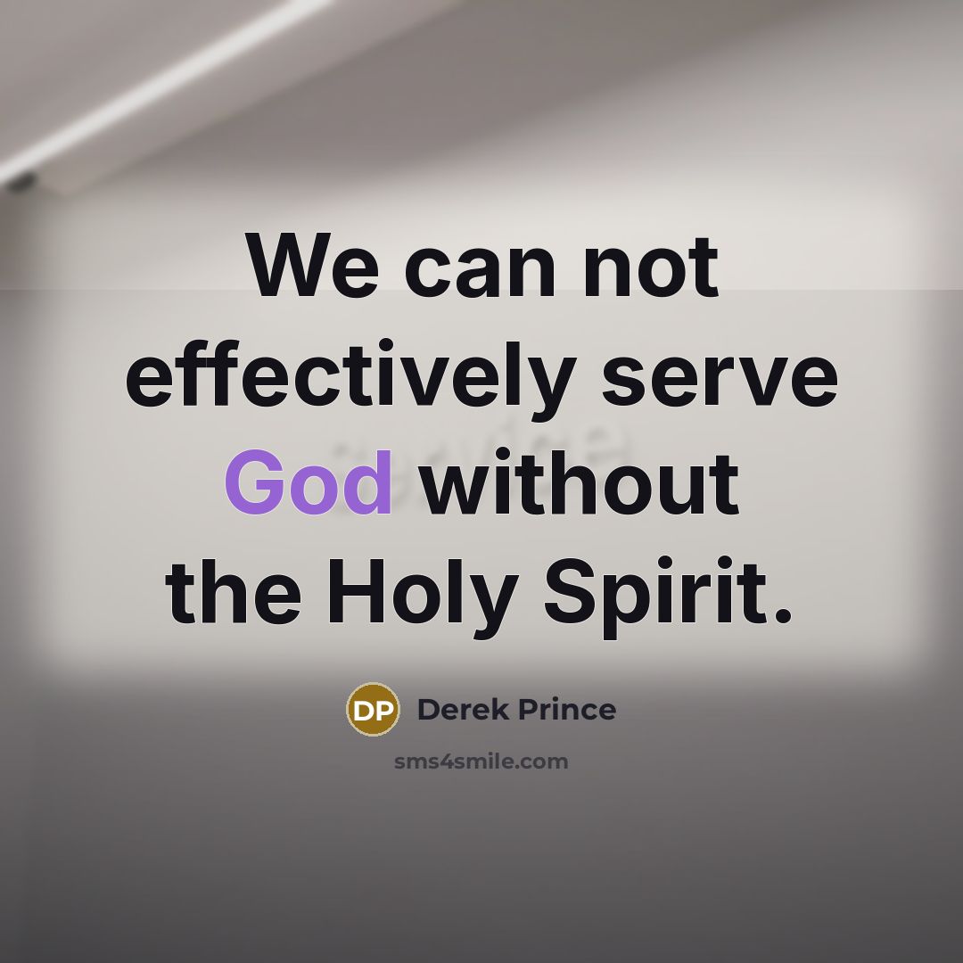 “We can not effectively serve God without the Holy Spirit.” quote by Derek Prince