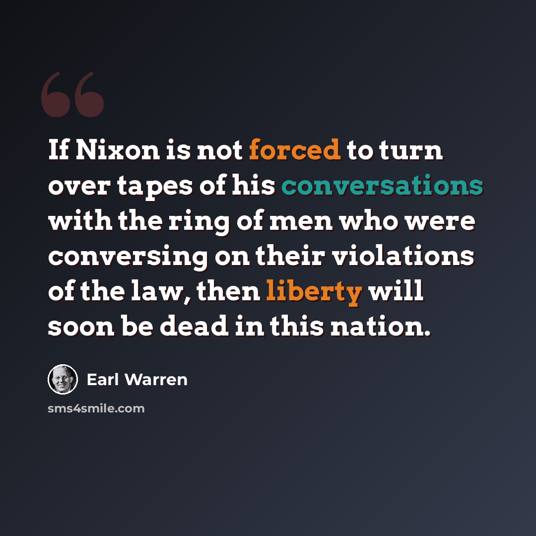 “If Nixon is not forced to turn over tapes of his conversations with the ring of men who were conversing on their violations of the law, then liberty will soon be dead in this nation.” quote by Earl Warren