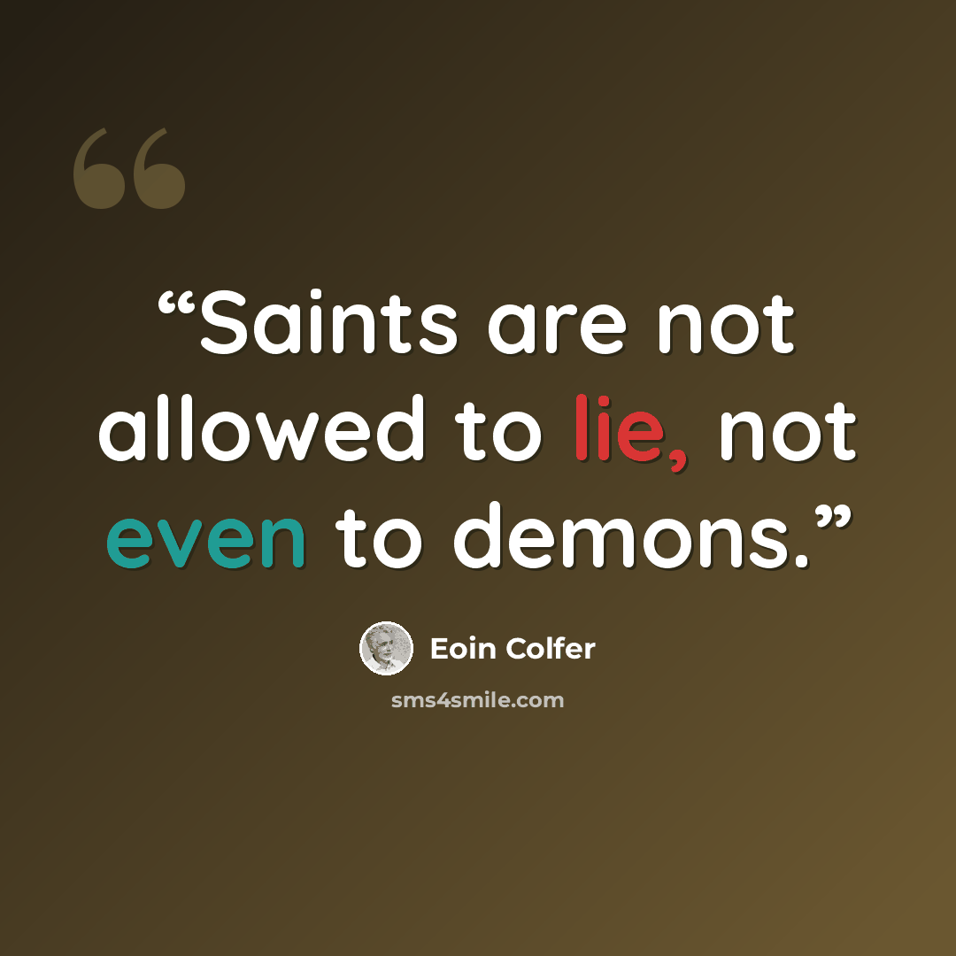 “Saints are not allowed to lie, not even to demons.” quote by Eoin Colfer