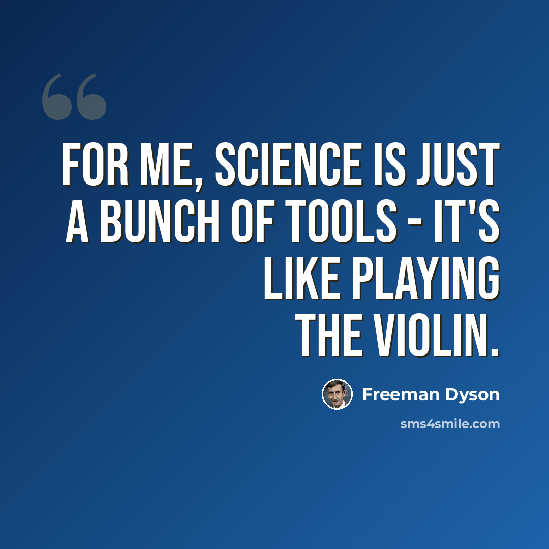 “For me, science is just a bunch of tools - it's like playing the violin.” quote by Freeman Dyson